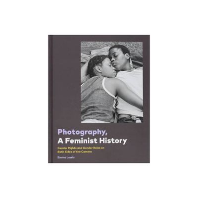 Photography, a Feminist History - by Chronicle Books (Hardcover)