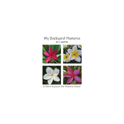 My Backyard Plumeria - by J Martin (Paperback)