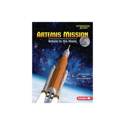 Artemis Mission - (Space Explorer Guidebooks (Alternator Books (R))) by Joe Rhatigan & Beth Adelman (Paperback)