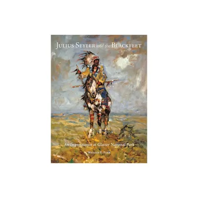 Julius Seyler and the Blackfeet - (Charles M. Russell Center Series on Art and Photography of the American West) by William E Farr (Hardcover)