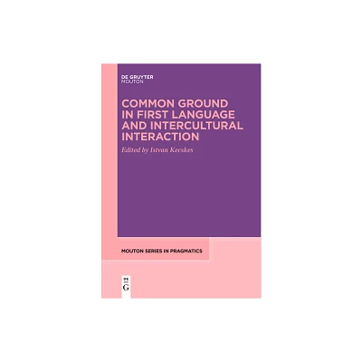 Common Ground in First Language and Intercultural Interaction - (Mouton Pragmatics [msp]) by Istvan Kecskes (Paperback)