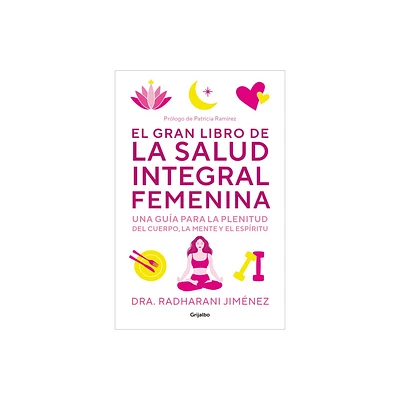 El Gran Libro de la Salud Integral Femenina: Una Gua Para La Plenitud del Cuerp O, La Mente Y El Espritu / The Big Book of Comprehensive Womens