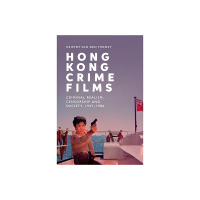 Hong Kong Crime Films - by Kristof Van Den Troost (Hardcover)