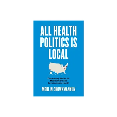 All Health Politics Is Local - (Studies in Social Medicine) by Merlin Chowkwanyun (Paperback)