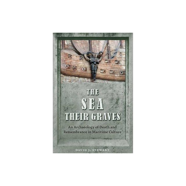 The Sea Their Graves - (New Perspectives on Maritime History and Nautical Archaeolog) by David J Stewart (Paperback)