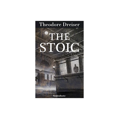 The Stoic - (Trilogy of Desire) by Theodore Dreiser (Paperback)