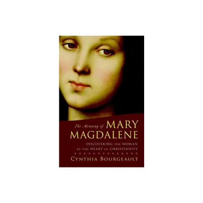 The Meaning of Mary Magdalene - by Cynthia Bourgeault (Paperback)