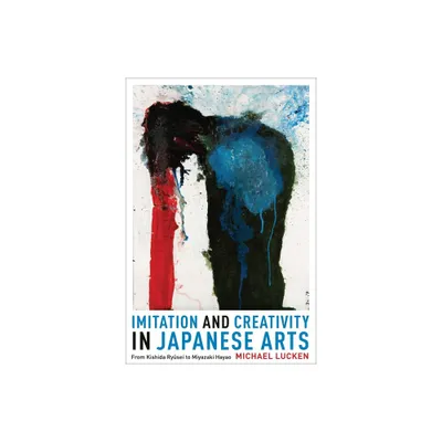 Imitation and Creativity in Japanese Arts - (Asia Perspectives: History, Society, and Culture) by Michael Lucken (Hardcover)