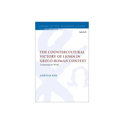 The Countercultural Victory of 1 John in Greco-Roman Context - (Library of New Testament Studies) by Ahreum Kim (Hardcover)