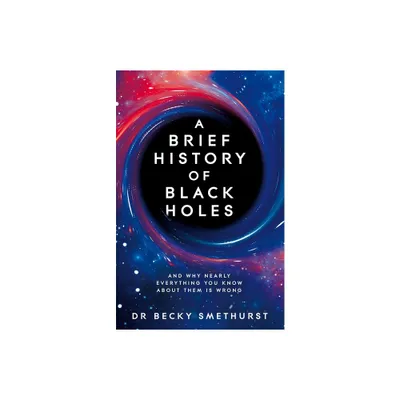 A Brief History of Black Holes - by Becky Smethurst (Paperback)