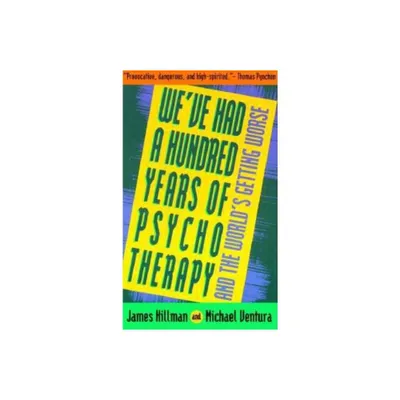 Weve Had a Hundred Years of Psychotherapy--And the Worlds Getting Worse - by James Hillman (Paperback)