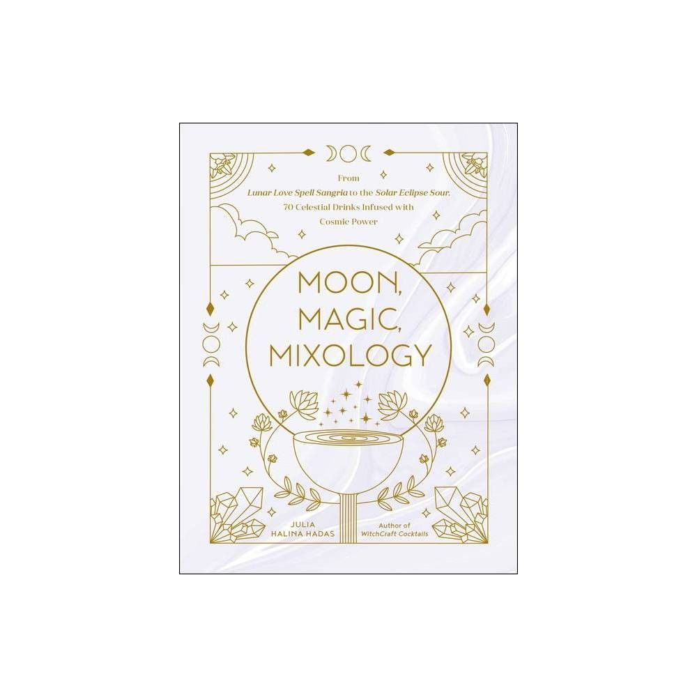 Moon, Magic, Mixology - (Moon Magic, Spells, & Rituals) by Julia Halina Hadas (Hardcover)