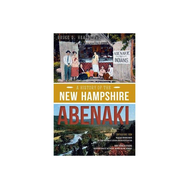 A History of the New Hampshire Abenaki - (American Heritage) by Bruce D Heald Phd (Paperback)