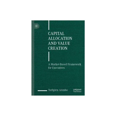 Capital Allocation and Value Creation - by Torbjrn Arenbo (Hardcover)