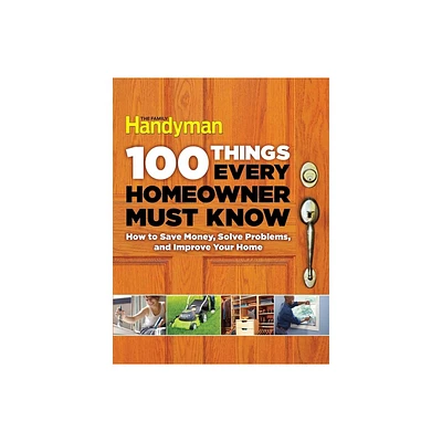 100 Things Every Homeowner Must Know - (Family Handyman 100) by Family Handyman (Hardcover)