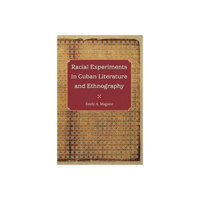 Racial Experiments in Cuban Literature and Ethnography - by Emily A Maguire (Paperback)