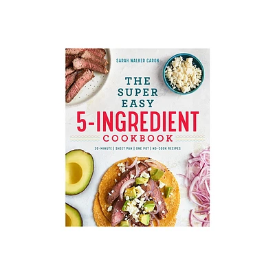 The Super Easy 5-Ingredient Cookbook - by Sarah Walker Caron (Paperback)