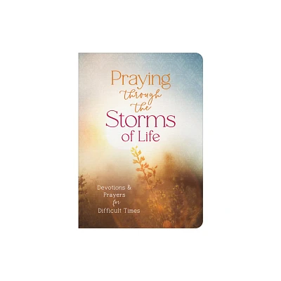 Praying Through the Storms of Life - by Compiled by Barbour Staff (Paperback)