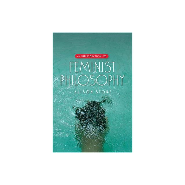 An Introduction to Feminist Philosophy - by Alison Stone (Paperback)