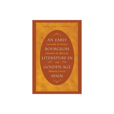 An Early Bourgeois Literature in Golden Age Spain - (North Carolina Studies in the Romance Languages and Literatu) by Francisco J Snchez