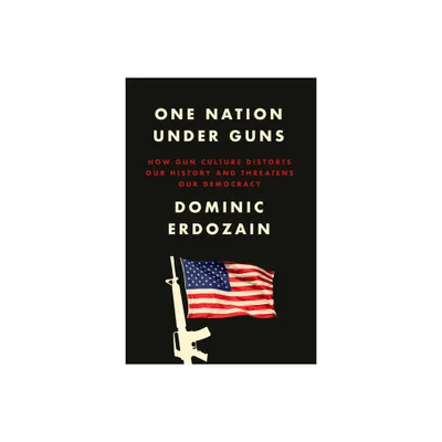 One Nation Under Guns - by Dominic Erdozain (Hardcover)