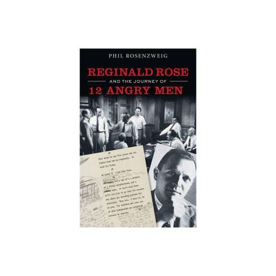 Reginald Rose and the Journey of 12 Angry Men - by Phil Rosenzweig (Hardcover)