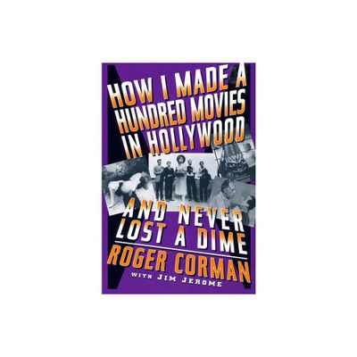 How I Made a Hundred Movies in Hollywood and Never Lost a Dime - by Roger Corman (Paperback)