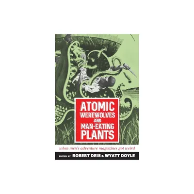 Atomic Werewolves and Man-Eating Plants - (Mens Adventure Library) by Robert Deis & Wyatt Doyle (Paperback)