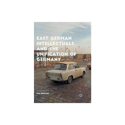 East German Intellectuals and the Unification of Germany - (Palgrave Studies in Social Science History) by Dan Bednarz (Paperback)