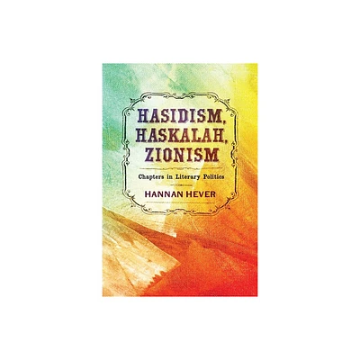 Hasidism, Haskalah, Zionism - (Jewish Culture and Contexts) by Hannan Hever (Hardcover)