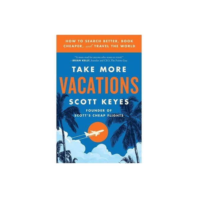 Take More Vacations - by Scott Keyes (Paperback)