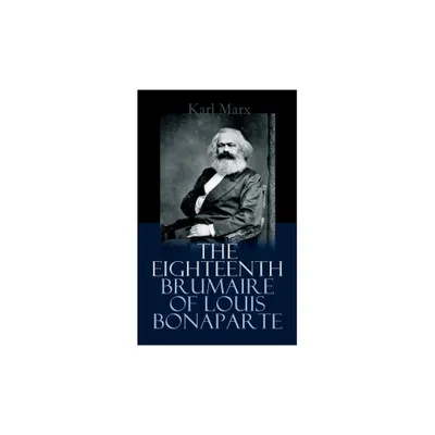 The Eighteenth Brumaire of Louis Bonaparte - by Karl Marx (Paperback)