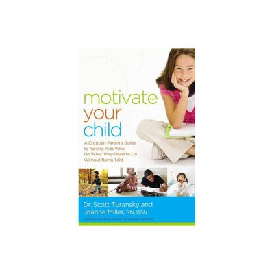 Motivate Your Child - by Scott Turansky & Joanne Miller Rn (Paperback)