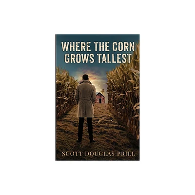 Where the Corn Grows Tallest - by Scott D Prill (Paperback)