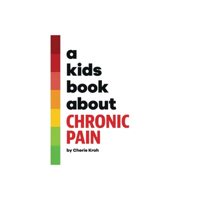 A Kids Book About Chronic Pain - by Cherie Kroh (Hardcover)