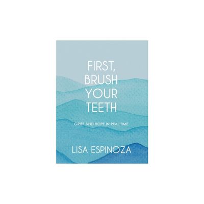 First, Brush Your Teeth - by Lisa Espinoza (Hardcover)