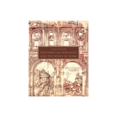 Giuliano Da Sangallo and the Ruins of Rome - by Cammy Brothers (Hardcover)