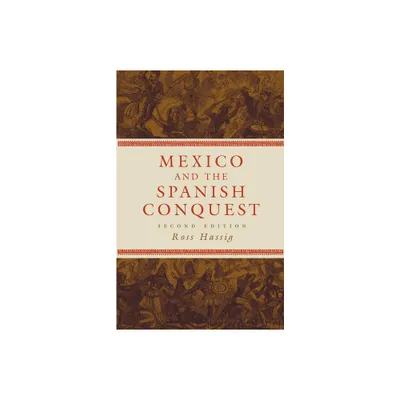 Mexico and the Spanish Conquest - 2nd Edition by Ross Hassig (Paperback)