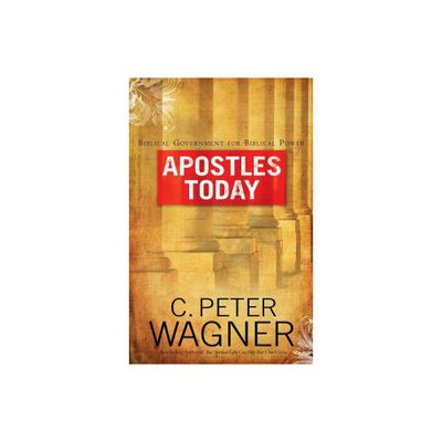 Apostles Today - by C Peter Wagner (Paperback)