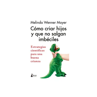 Como Criar Hijos Y Que No Salgan Imbeciles - by Melinda Wenner Moyer (Paperback)