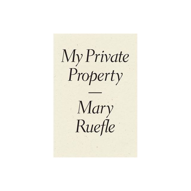 My Private Property - by Mary Ruefle (Paperback)