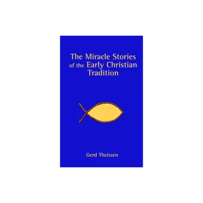 The Miracle Stories of the Early Christian Tradition - by Gerd Theissen (Paperback)