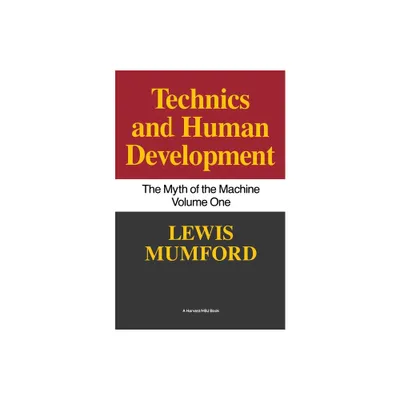 Technics and Human Development - (Technics & Human Development) by Lewis Mumford (Paperback)