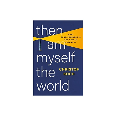 Then I Am Myself the World - by Christof Koch (Hardcover)