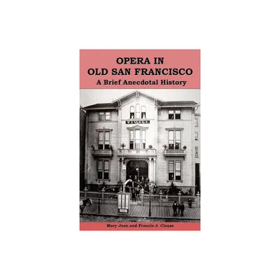 Opera in Old San Francisco - by Mary Jean Clauss & Francis J Clauss (Paperback)