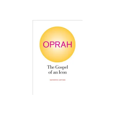 Oprah - by Kathryn Lofton (Paperback)