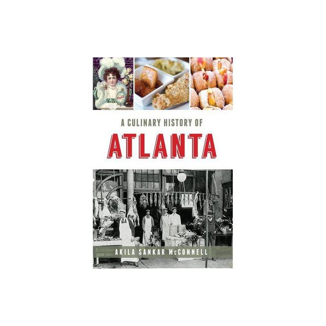 A Culinary History of Atlanta - by Akila Sankar McConnell (Paperback)