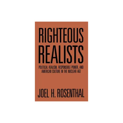 Righteous Realists - (Political Traditions in Foreign Policy) by Joel H Rosenthal (Paperback)