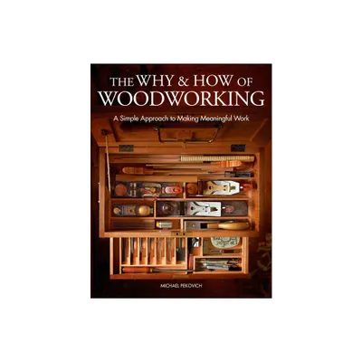 The Why & How of Woodworking - by Michael Pekovich (Hardcover)