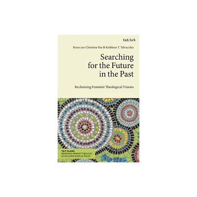 Searching for the Future in the Past - (T&t Clark Renewing Feminist Theology as Inclusive Radical PRAXIS) (Hardcover)